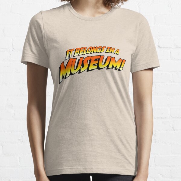 It Belongs In A Museum! Essential T-Shirt