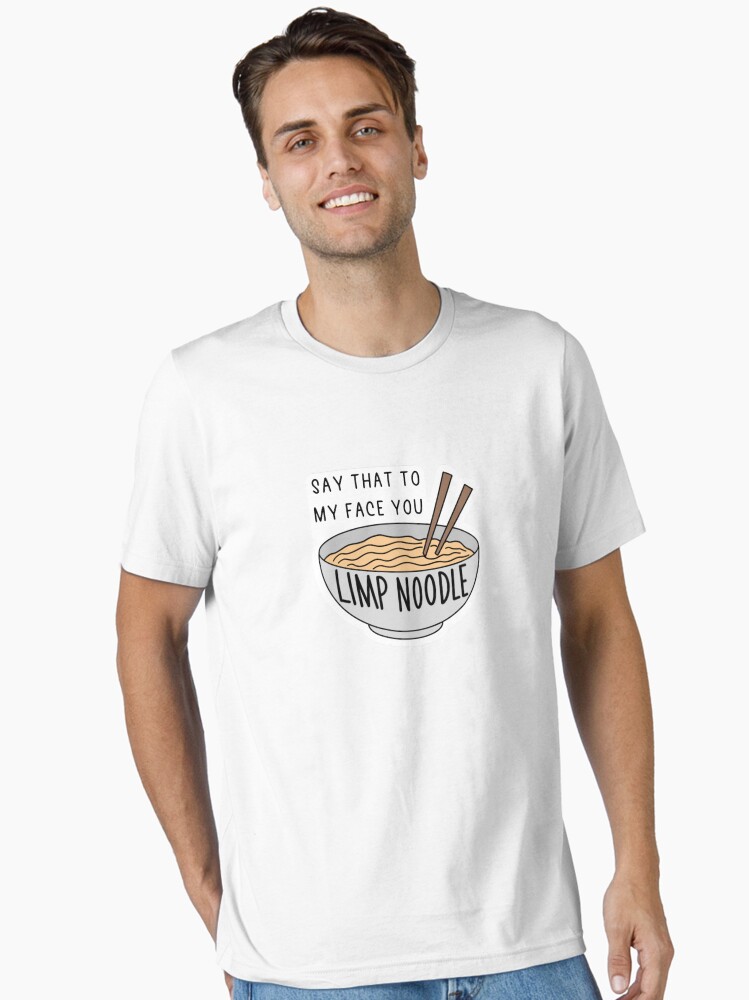 Say That To My Face You Limp Noodle T-Shirt Say That To My Face You Limp Noodle T-Shirt