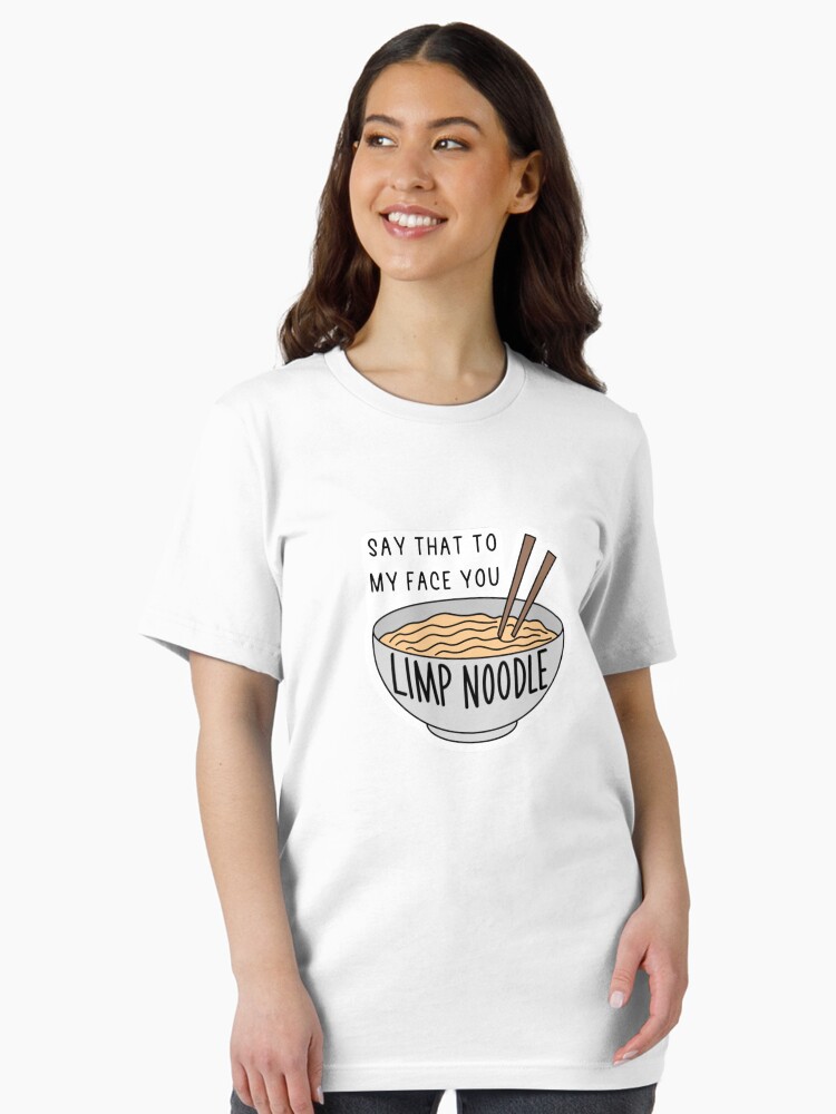 Say That To My Face You Limp Noodle T-Shirt Say That To My Face You Limp Noodle T-Shirt