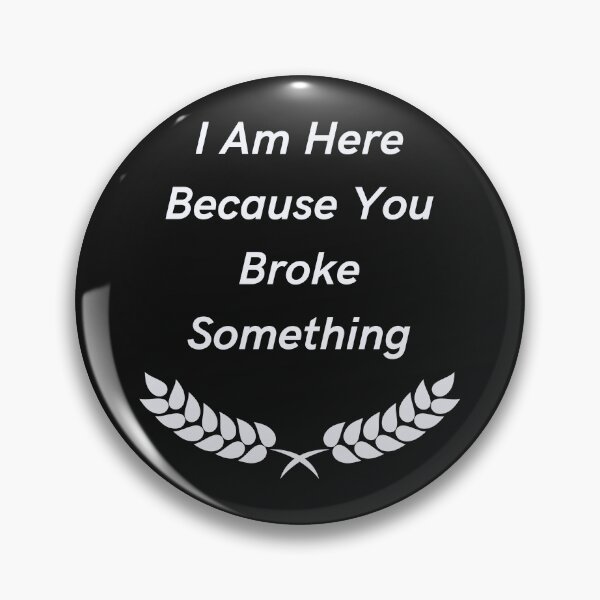 Item preview, I Am Here Because You Broke Something designed and sold by yassminishop.
