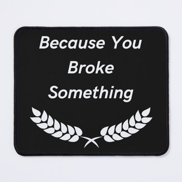 Item preview, I Am Here Because You Broke Something designed and sold by yassminishop.