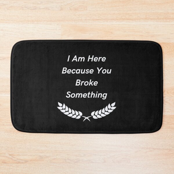Item preview, I Am Here Because You Broke Something designed and sold by yassminishop.