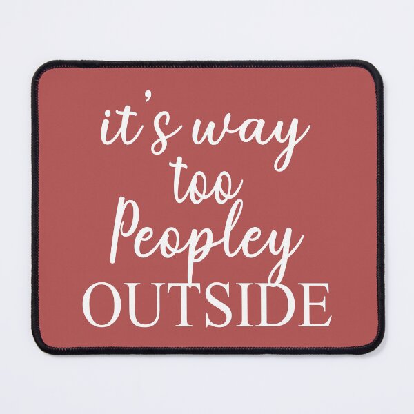 Item preview, It s Way Too Peopley Outside designed and sold by Moeez Javed.