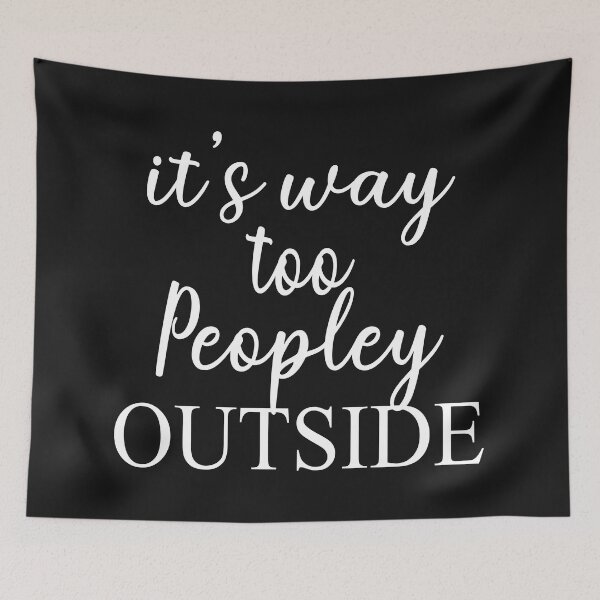 Item preview, It s Way Too Peopley Outside designed and sold by Moeez Javed.