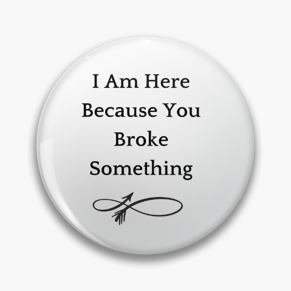 Item preview,  I Am Here Because You Broke Something designed and sold by yassminishop.