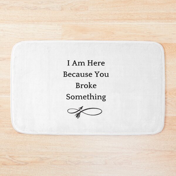 Item preview,  I Am Here Because You Broke Something designed and sold by yassminishop.