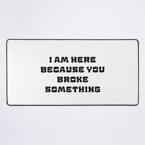 Item preview, I Am Here Because You Broke Something designed and sold by yassminishop.