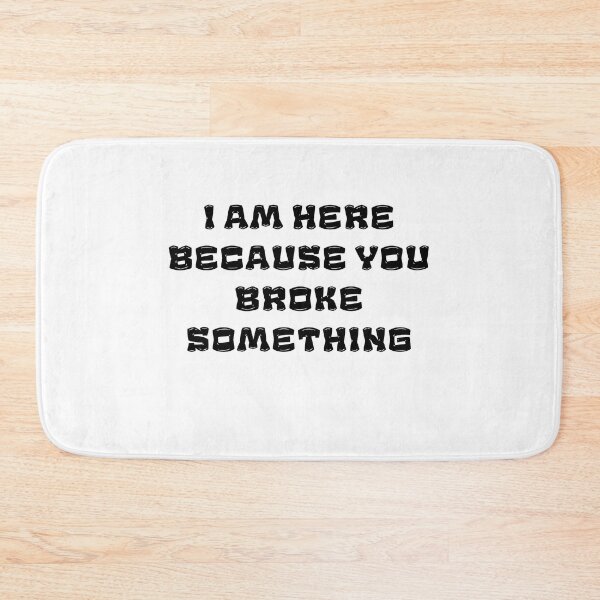 Item preview,  I Am Here Because You Broke Something designed and sold by yassminishop.