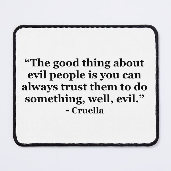 Item preview, “The good thing about evil people is you can always trust them to do something, well, evil.” - Cruella designed and sold by masterofquotes.