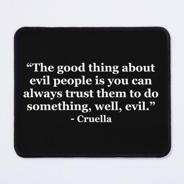 Item preview, “The good thing about evil people is you can always trust them to do something, well, evil.” - Cruella designed and sold by masterofquotes.