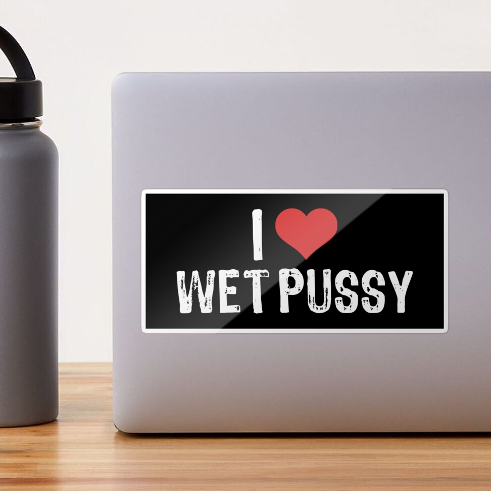 I Love Wet Pussy