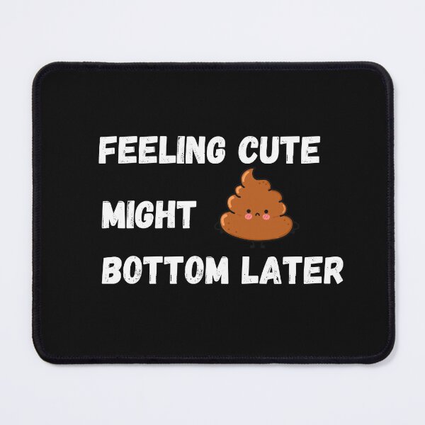 Item preview, Feeling Cute Might Bottom Later designed and sold by Pixelish.