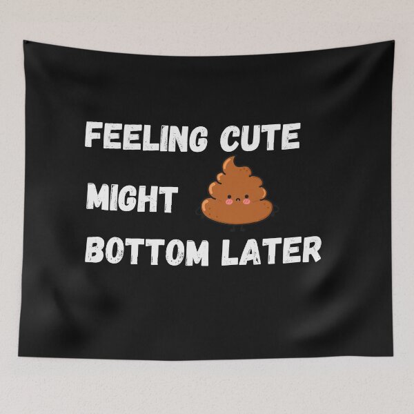 Item preview, Feeling Cute Might Bottom Later designed and sold by Pixelish.