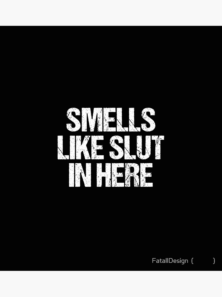 "Smells Like Slut In Here Funny Saying Quotes " Poster for Sale by