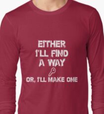 Either I'll find a way Or, I'll make one Long Sleeve T-Shirt