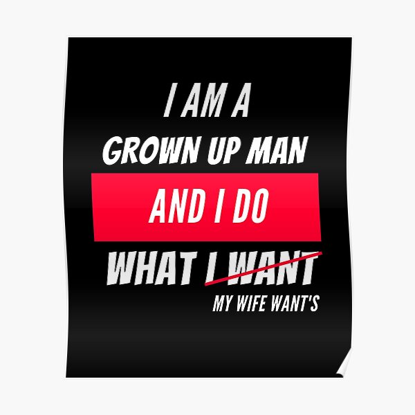 Funny Marriage Im A Grown Ass Man I Do What My Wife Wants Poster By Med Chep Redbubble 0990