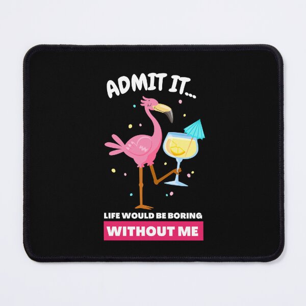 Item preview, Admit It Life Would Be Boring Without Me Funny Flamingo designed and sold by GeeHanz.