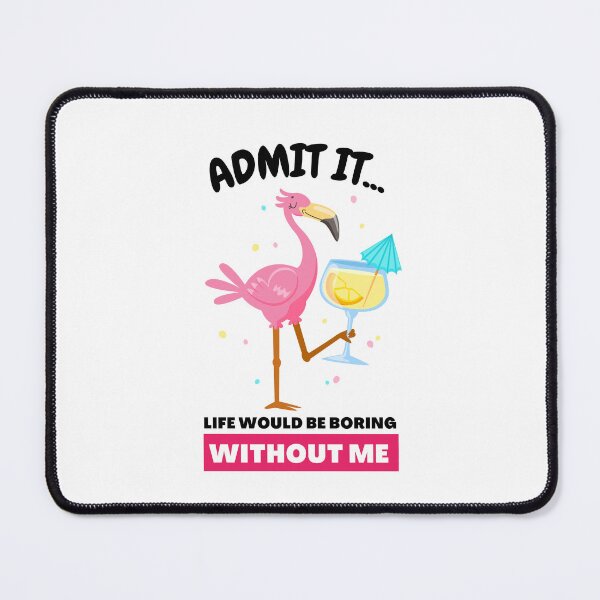 Item preview, Admit It Life Would Be Boring Without Me Funny Flamingo designed and sold by GeeHanz.