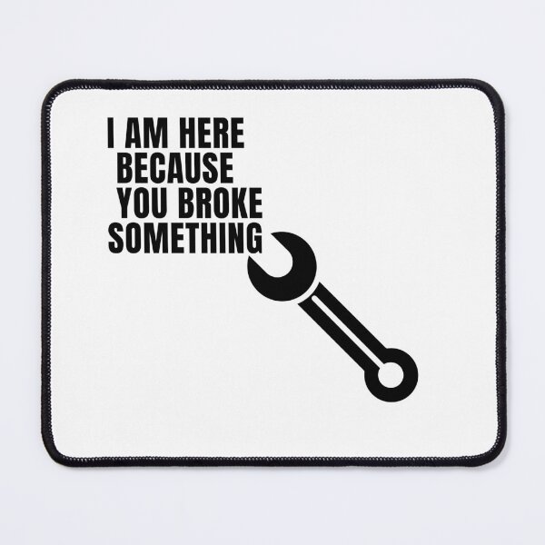 Item preview,  I Am Here Because You Broke Something designed and sold by yassminishop.