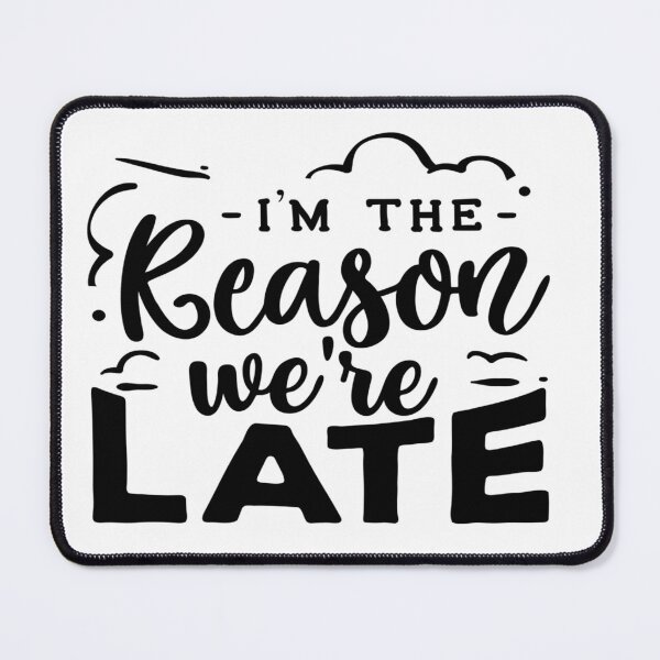 Item preview, I'm The Reason We're Late - Get Your Apology in First? designed and sold by davidmurtagh.