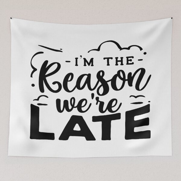 Item preview, I'm The Reason We're Late - Get Your Apology in First? designed and sold by davidmurtagh.