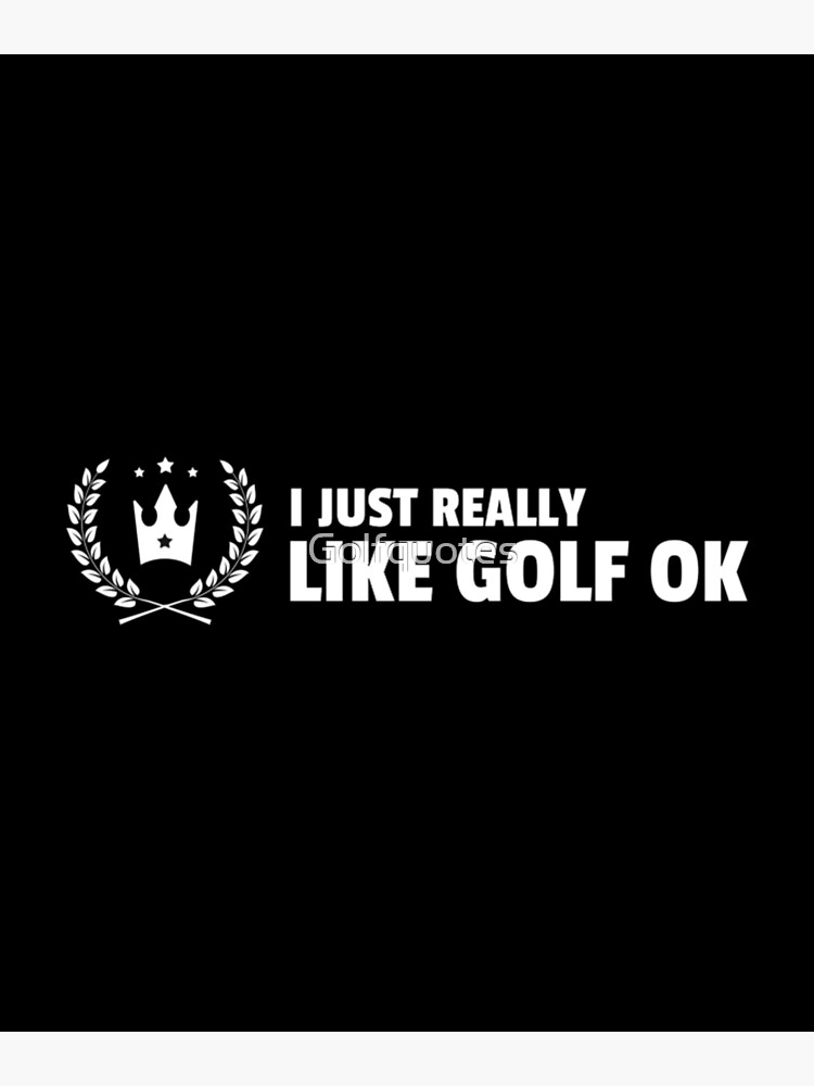 i just really like golf ok,funny golf quotes for golf lovers,2022 memes |  Poster