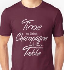 Time To Drink Champagne and Dance on the Table Unisex T-Shirt