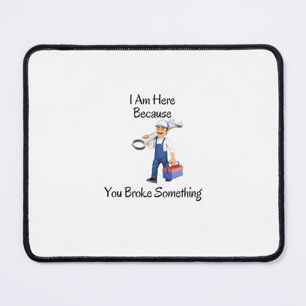 Item preview,   I Am Here Because You Broke Something designed and sold by yassminishop.