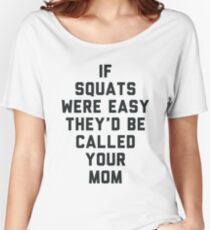 If Squats Were Easy They'd Be Called Your Mom Women's Relaxed Fit T-Shirt