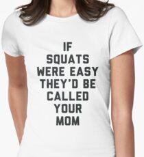 If Squats Were Easy They'd Be Called Your Mom Women's Fitted T-Shirt