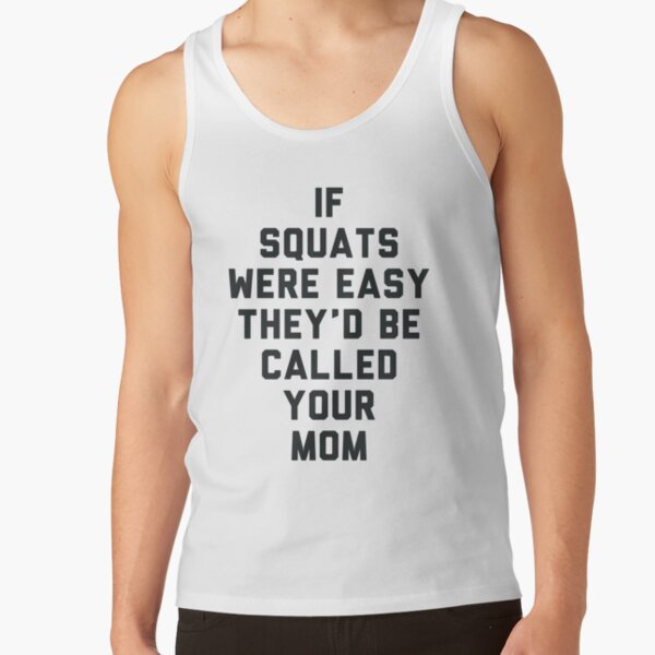 If Squats Were Easy They'd Be Called Your Mom Tank Top