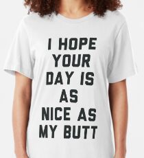 I Hope Your Day is as Nice as My Butt. Slim Fit T-Shirt