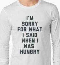 Sorry For What I Said When I was Hungry Long Sleeve T-Shirt