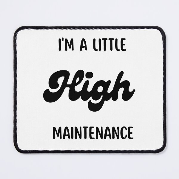 Item preview, I'm A Little High Maintenance designed and sold by Nilima Bano ⭐⭐⭐⭐.