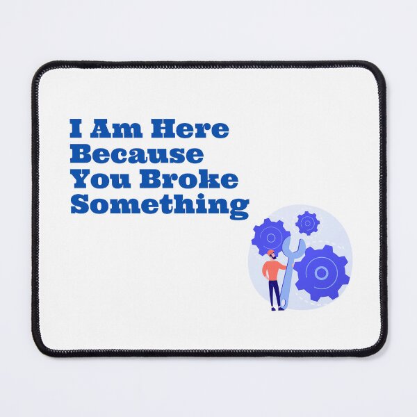 Item preview,  I Am Here Because You Broke Something designed and sold by yassminishop.