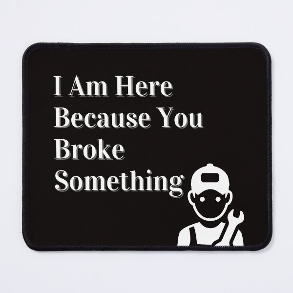 Item preview, Copy of I Am Here Because You Broke Something designed and sold by yassminishop.