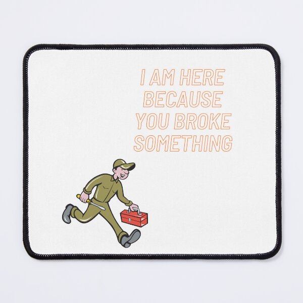 Item preview, I Am Here Because You Broke Something designed and sold by yassminishop.