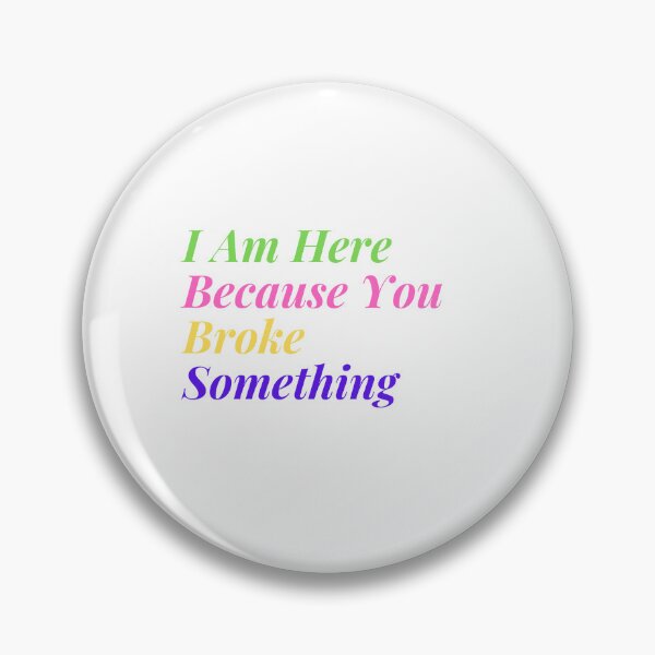 Item preview,  I Am Here Because You Broke Something designed and sold by yassminishop.
