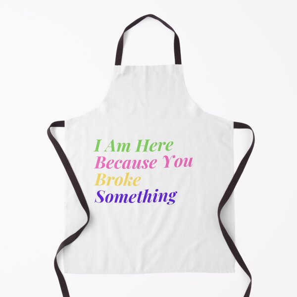 Item preview, I Am Here Because You Broke Something designed and sold by yassminishop.