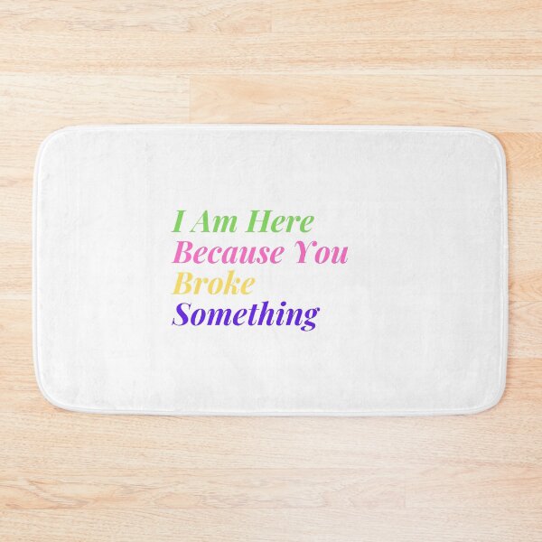 Item preview,  I Am Here Because You Broke Something designed and sold by yassminishop.