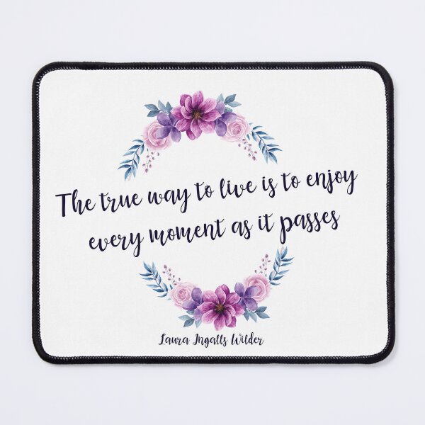 Item preview, Laura Ingalls Wilder Quote - The true way to live is to enjoy every moment as it passes  designed and sold by vivaorganic.