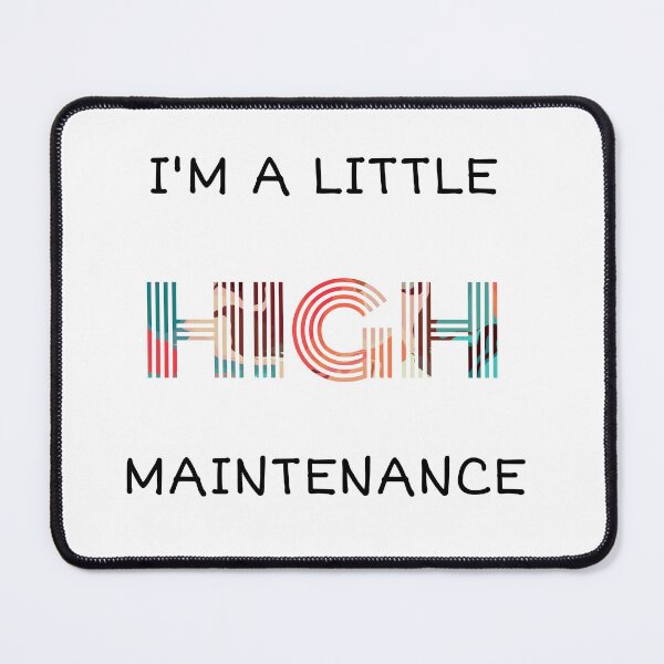 Item preview, I'm A Little High Maintenance designed and sold by Nilima Bano ⭐⭐⭐⭐.