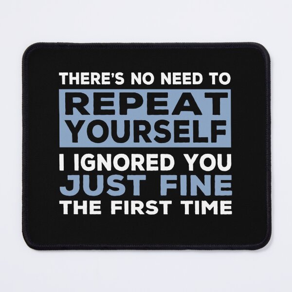Item preview, I Ignored You Just Fine The First Time - Funny Sarcastic designed and sold by Cedroad Shirts.
