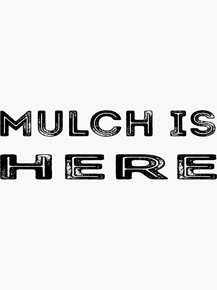 "Mulch Is Here" Sticker by rosalina21 Redbubble
