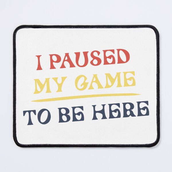 Item preview, I PAUSED MY GAME  TO BE HERE designed and sold by yasarh.
