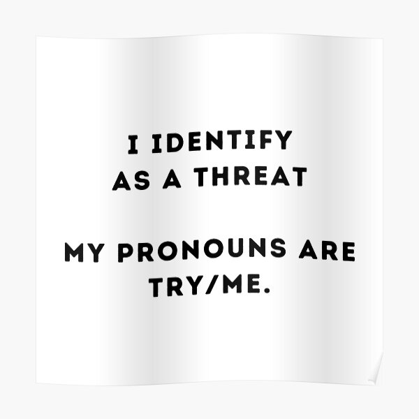 "Pronoun Humor - I Identify As A Threat - My Pronouns Are Try/me ...