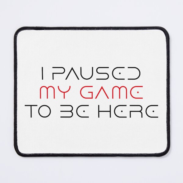 Item preview, I PAUSED MY GAME  TO BE HERE / D.R designed and sold by yasarh.