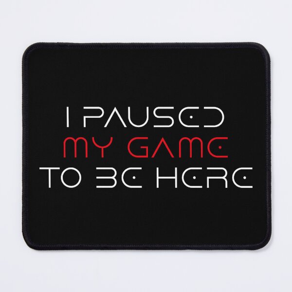 Item preview, I PAUSED MY GAME  TO BE HERE / D.R W.R designed and sold by yasarh.