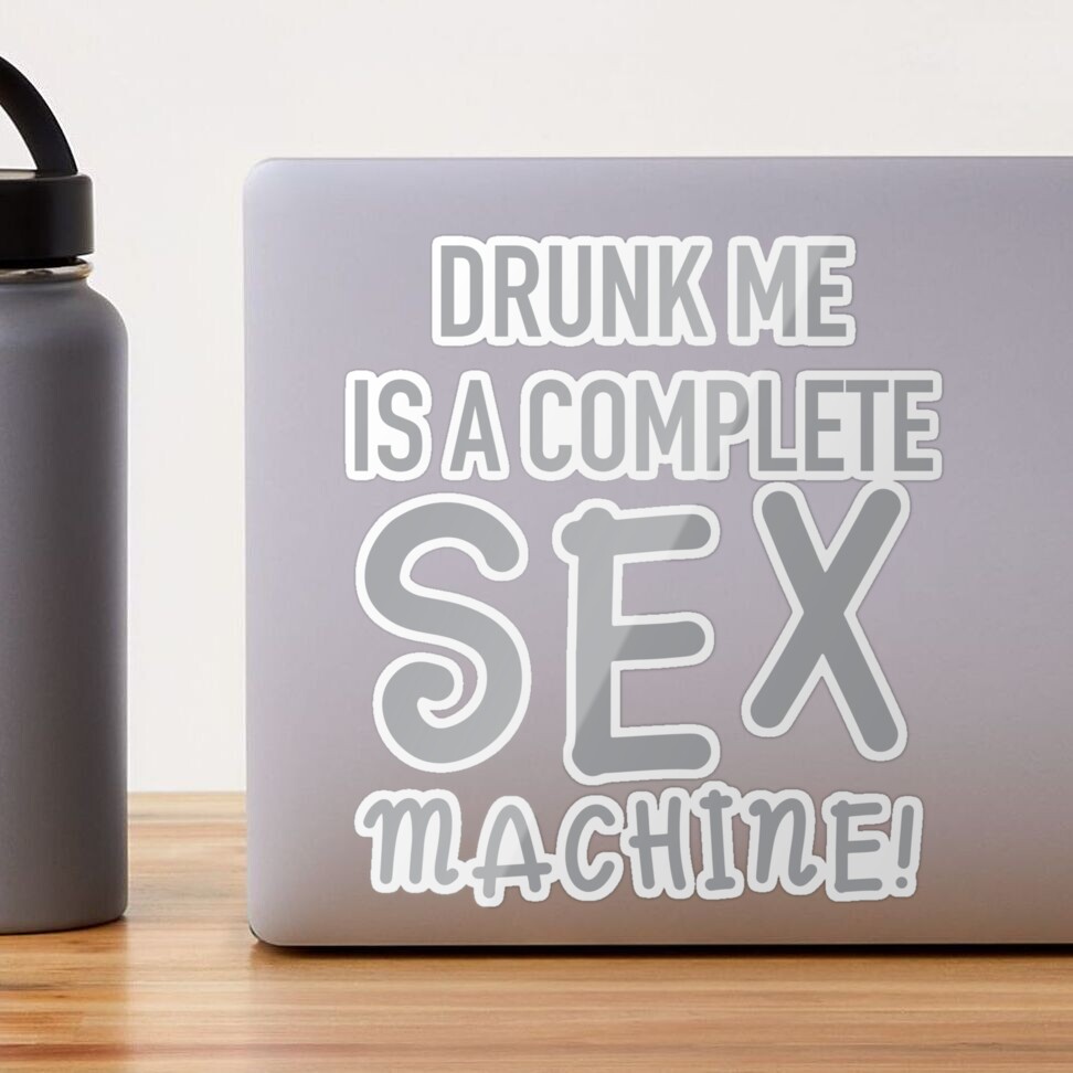 DRUNK ME is a complete sex machine