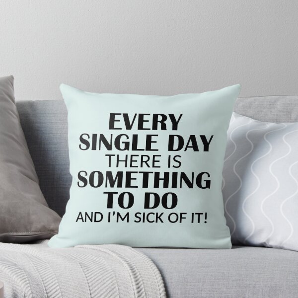 Item preview, Every Single Day Something to do I'm Sick of it designed and sold by ironydesigns.